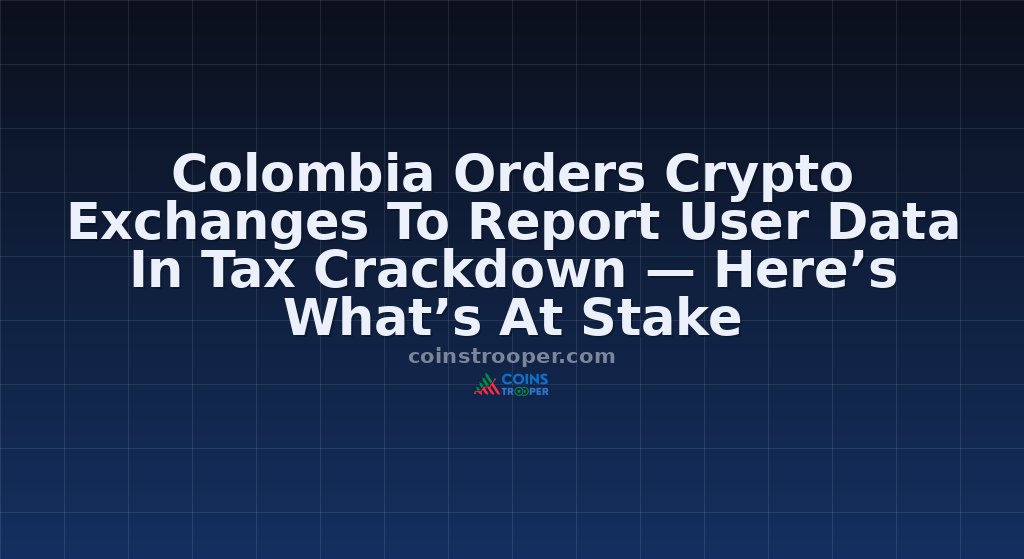 Colombia Orders Crypto Exchanges To Report User Data In Tax Crackdown — Here’s What’s At Stake