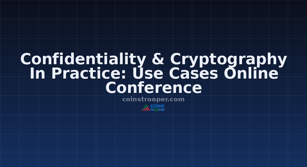 Confidentiality & Cryptography In Practice: Use Cases Online Conference
