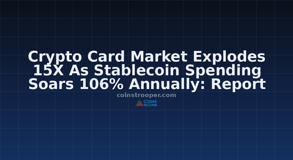 Crypto Card Market Explodes 15X As Stablecoin Spending Soars 106% Annually: Report