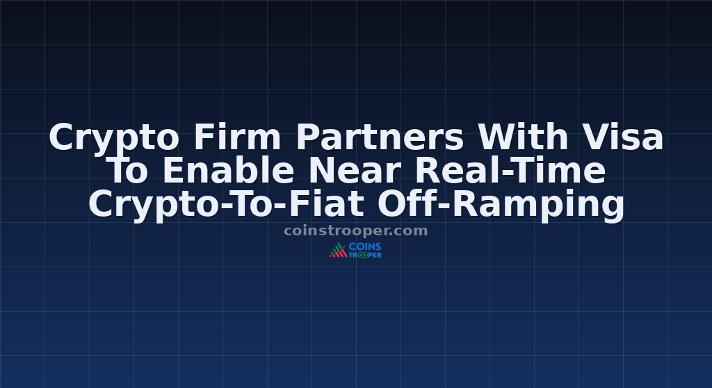 Crypto Firm Partners With Visa To Enable Near Real-Time Crypto-To-Fiat Off-Ramping