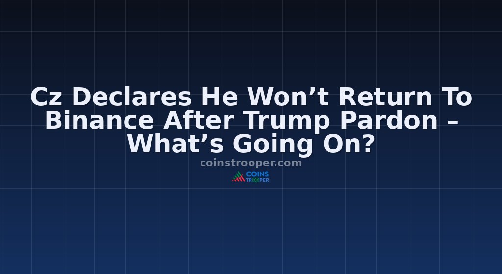 Cz Declares He Won’t Return To Binance After Trump Pardon – What’s Going On?
