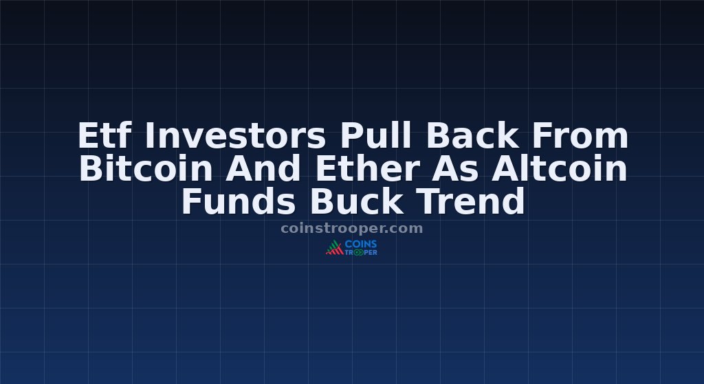 Etf Investors Pull Back From Bitcoin And Ether As Altcoin Funds Buck Trend