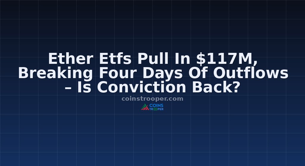 Ether Etfs Pull In $117M, Breaking Four Days Of Outflows – Is Conviction Back?