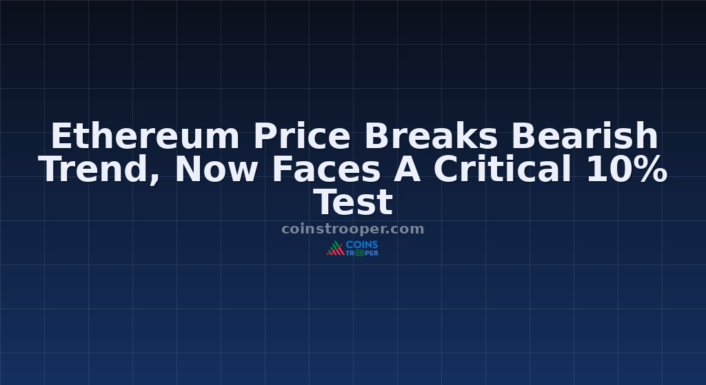 Ethereum Price Breaks Bearish Trend, Now Faces A Critical 10% Test