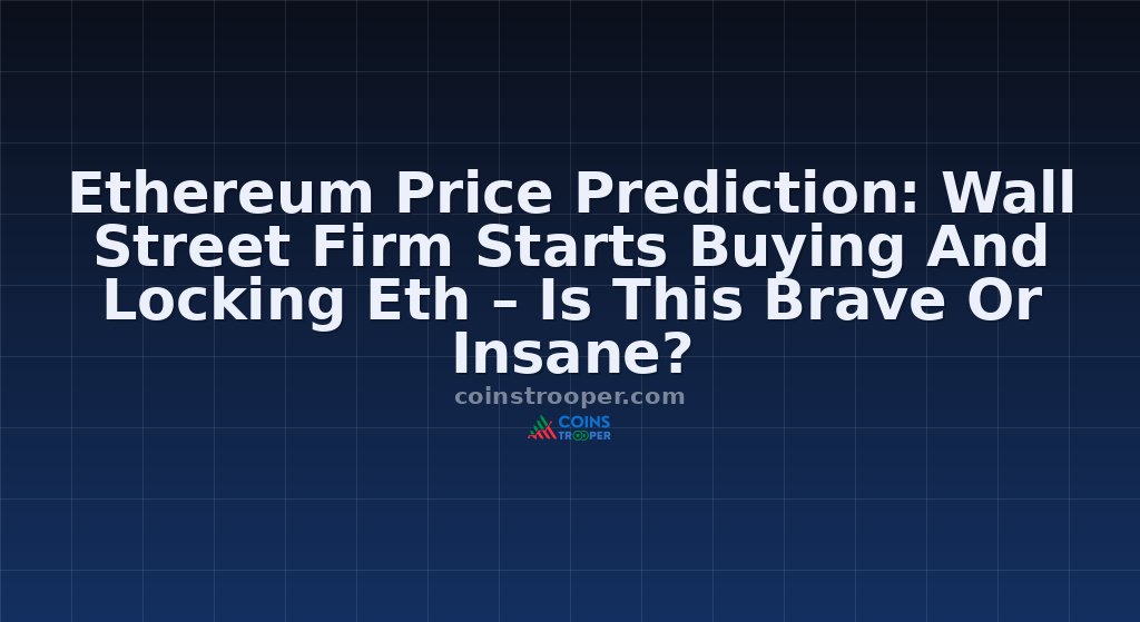 Ethereum Price Prediction: Wall Street Firm Starts Buying And Locking Eth – Is This Brave Or Insane? 