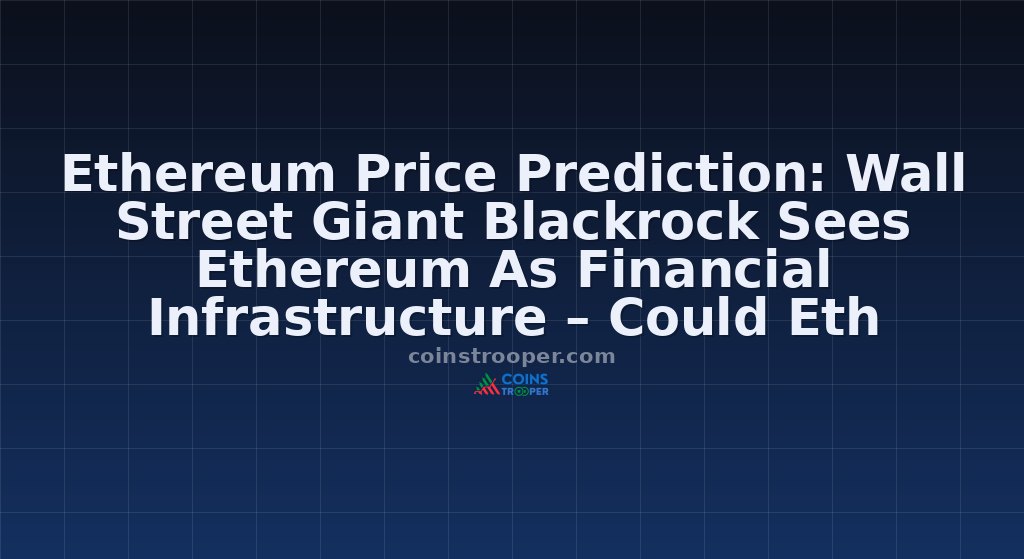 Ethereum Price Prediction: Wall Street Giant Blackrock Sees Ethereum As Financial Infrastructure – Could Eth Become The Internet Of Money?