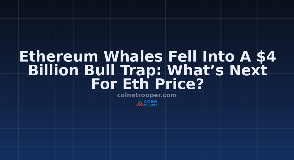 Ethereum Whales Fell Into A $4 Billion Bull Trap: What’s Next For Eth Price?