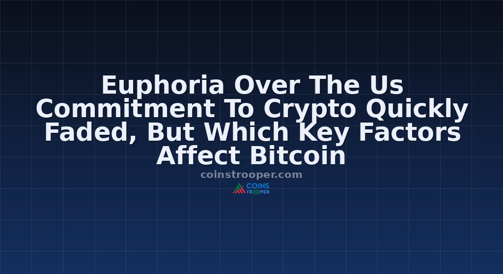 Euphoria Over The Us Commitment To Crypto Quickly Faded, But Which Key Factors Affect Bitcoin