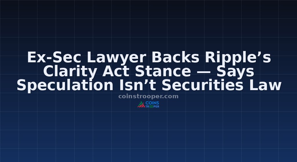 Ex-Sec Lawyer Backs Ripple’s Clarity Act Stance — Says Speculation Isn’t Securities Law