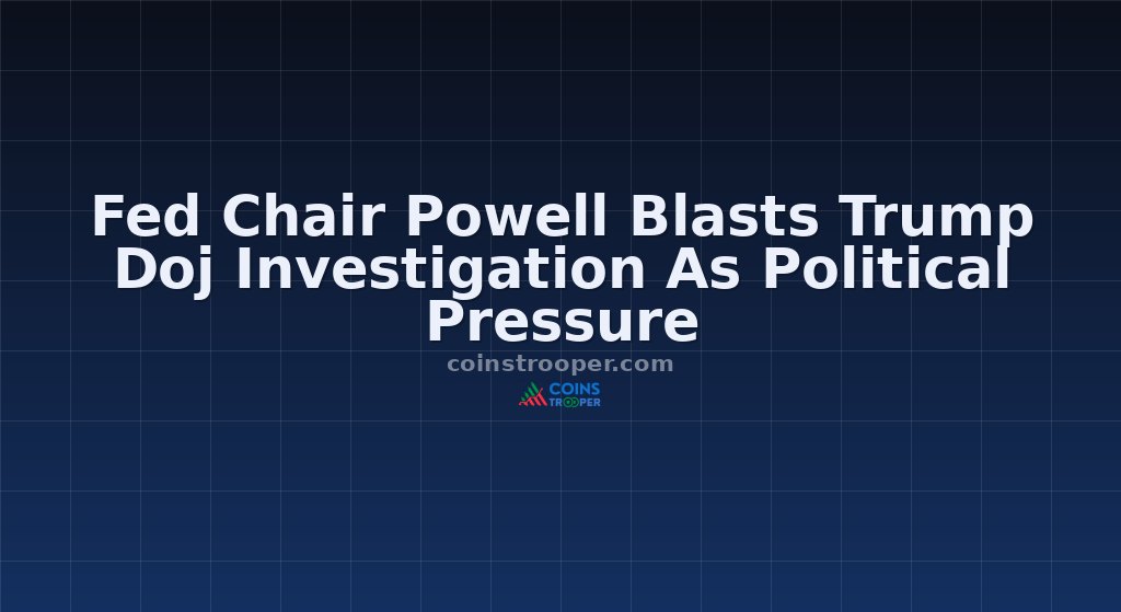 Fed Chair Powell Blasts Trump Doj Investigation As Political Pressure