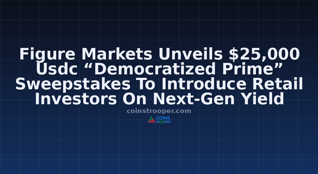 Figure Markets Unveils $25,000 Usdc “Democratized Prime” Sweepstakes To Introduce Retail Investors On Next-Gen Yield Opportunities