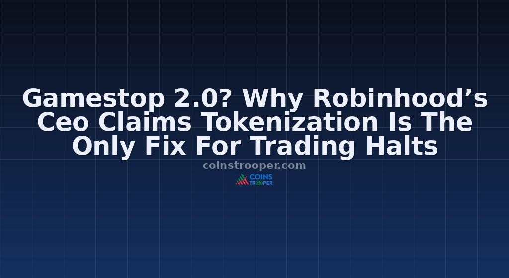 Gamestop 2.0? Why Robinhood’s Ceo Claims Tokenization Is The Only Fix For Trading Halts