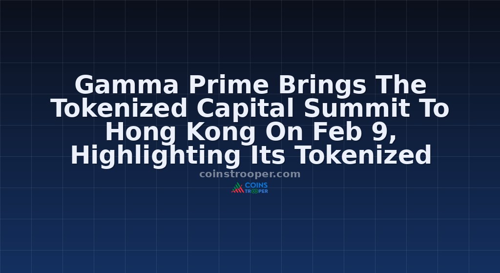 Gamma Prime Brings The Tokenized Capital Summit To Hong Kong On Feb 9, Highlighting Its Tokenized Global Marketplace For Private Investments