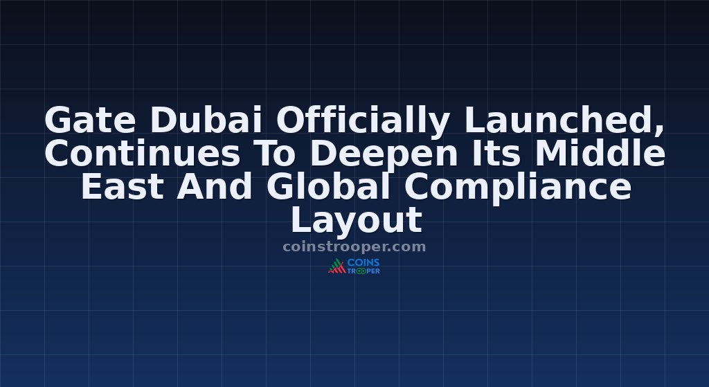 Gate Dubai Officially Launched, Continues To Deepen Its Middle East And Global Compliance Layout