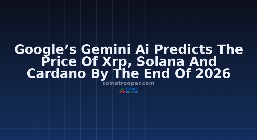 Google’s Gemini Ai Predicts The Price Of Xrp, Solana And Cardano By The End Of 2026