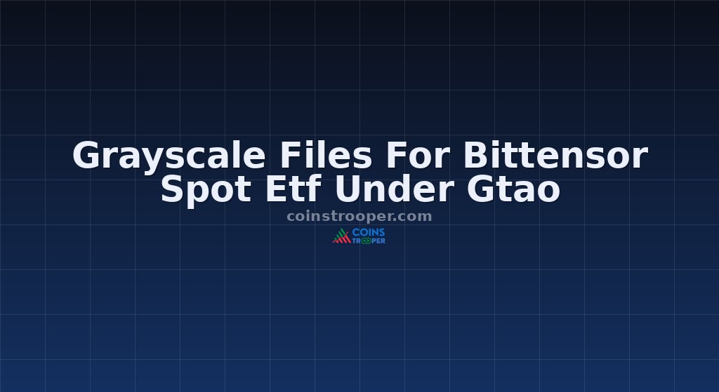 Grayscale Files For Bittensor Spot Etf Under Gtao