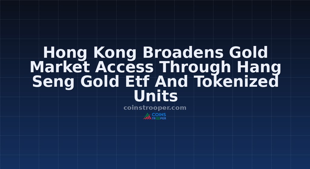 Hong Kong Broadens Gold Market Access Through Hang Seng Gold Etf And Tokenized Units