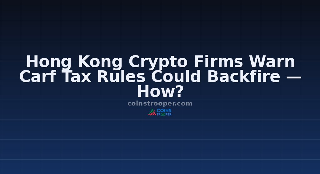 Hong Kong Crypto Firms Warn Carf Tax Rules Could Backfire — How?
