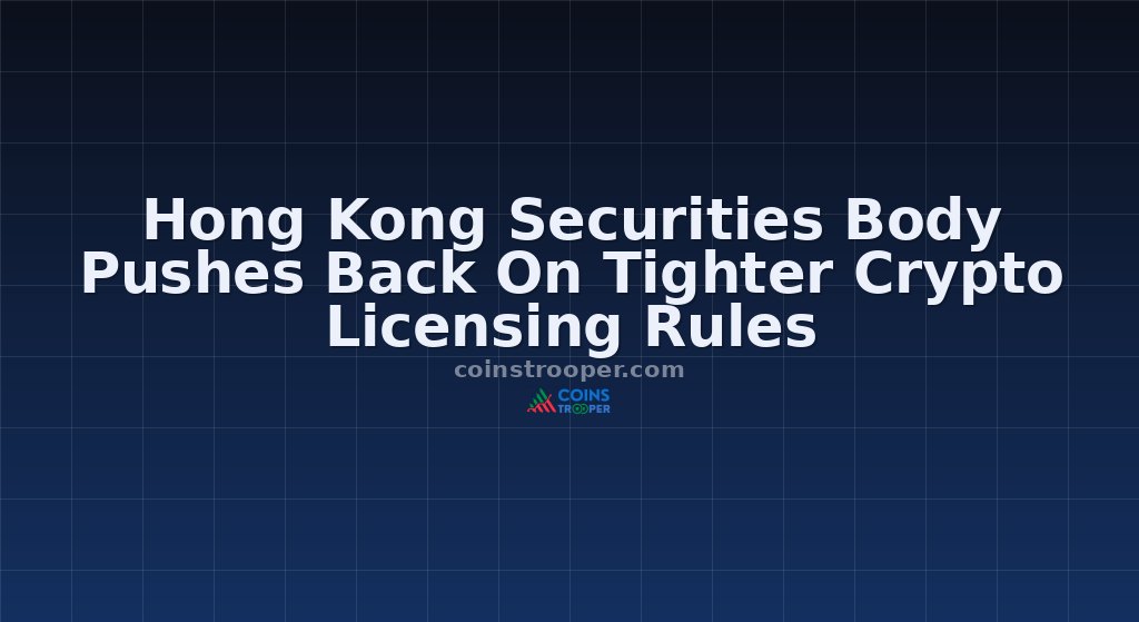 Hong Kong Securities Body Pushes Back On Tighter Crypto Licensing Rules