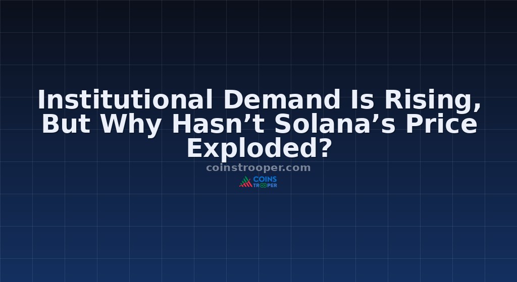 Institutional Demand Is Rising, But Why Hasn’t Solana’s Price Exploded?