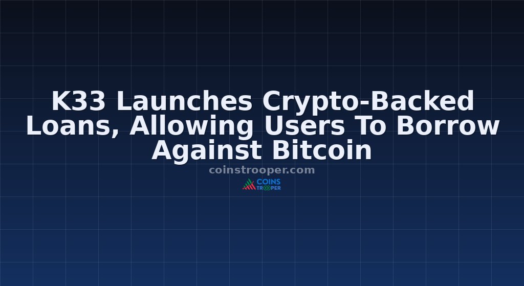 K33 Launches Crypto-Backed Loans, Allowing Users To Borrow Against Bitcoin