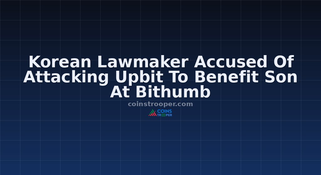 Korean Lawmaker Accused Of Attacking Upbit To Benefit Son At Bithumb