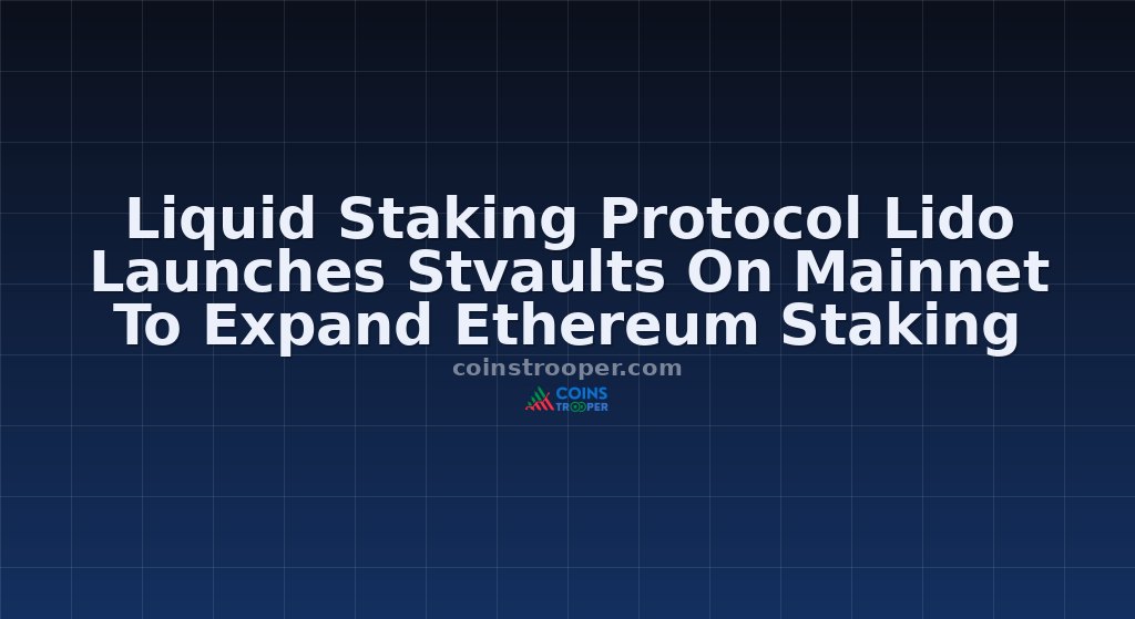 Liquid Staking Protocol Lido Launches Stvaults On Mainnet To Expand Ethereum Staking
