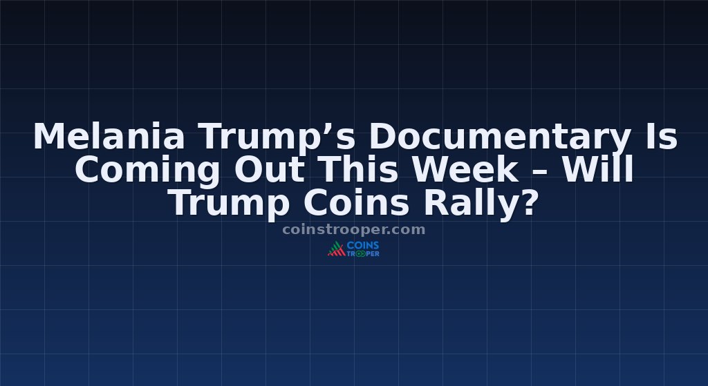 Melania Trump’s Documentary Is Coming Out This Week – Will Trump Coins Rally?