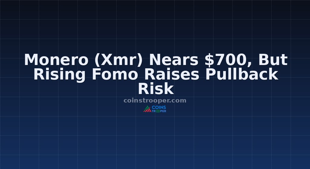 Monero (Xmr) Nears $700, But Rising Fomo Raises Pullback Risk