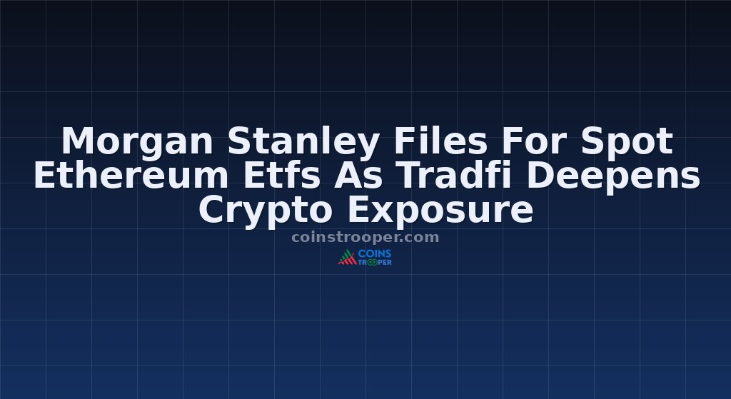 Morgan Stanley Files For Spot Ethereum Etfs As Tradfi Deepens Crypto Exposure
