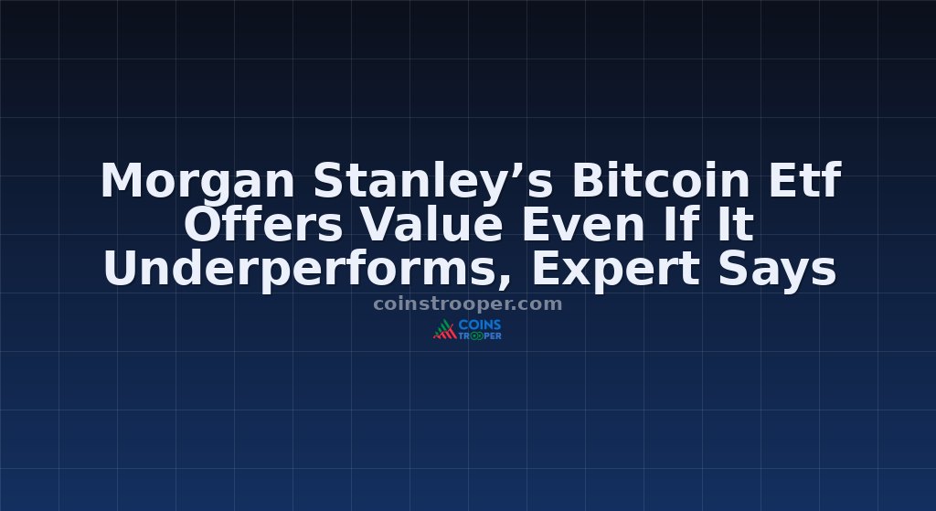 Morgan Stanley’s Bitcoin Etf Offers Value Even If It Underperforms, Expert Says