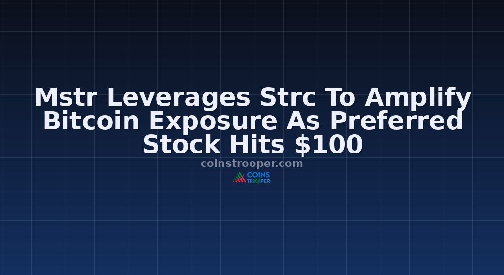 Mstr Leverages Strc To Amplify Bitcoin Exposure As Preferred Stock Hits $100