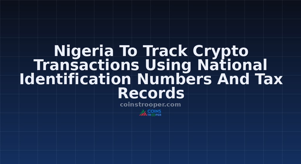 Nigeria To Track Crypto Transactions Using National Identification Numbers And Tax Records