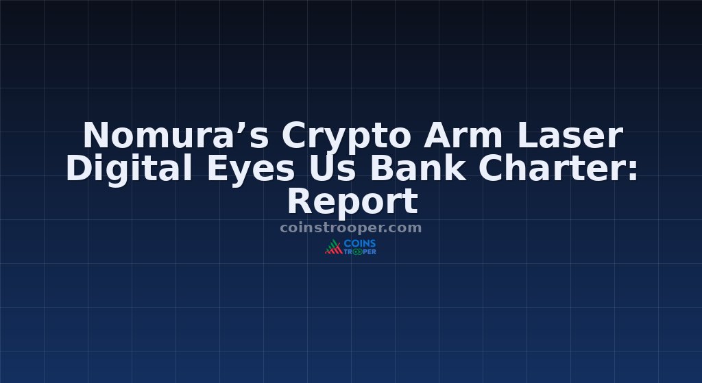 Nomura’s Crypto Arm Laser Digital Eyes Us Bank Charter: Report