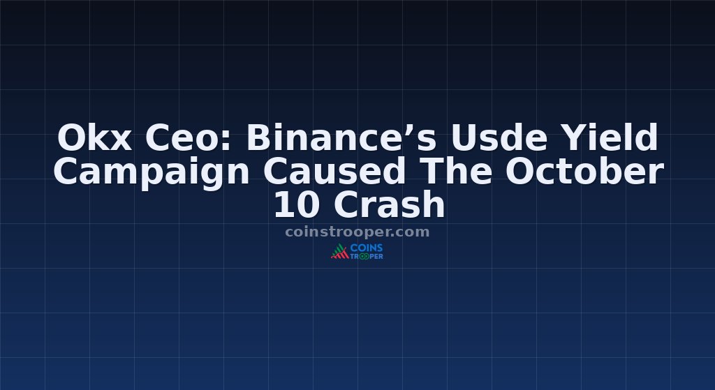 Okx Ceo: Binance’s Usde Yield Campaign Caused The October 10 Crash