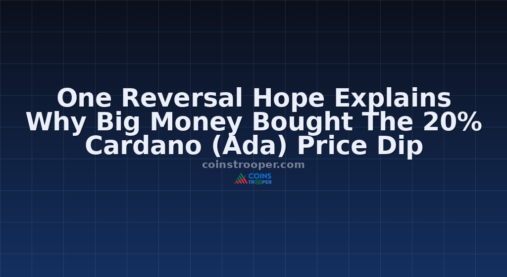 One Reversal Hope Explains Why Big Money Bought The 20% Cardano (Ada) Price Dip