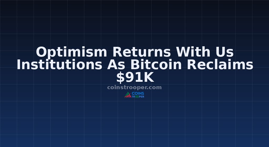 Optimism Returns With Us Institutions As Bitcoin Reclaims $91K