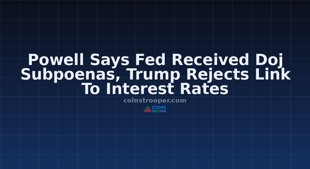Powell Says Fed Received Doj Subpoenas, Trump Rejects Link To Interest Rates