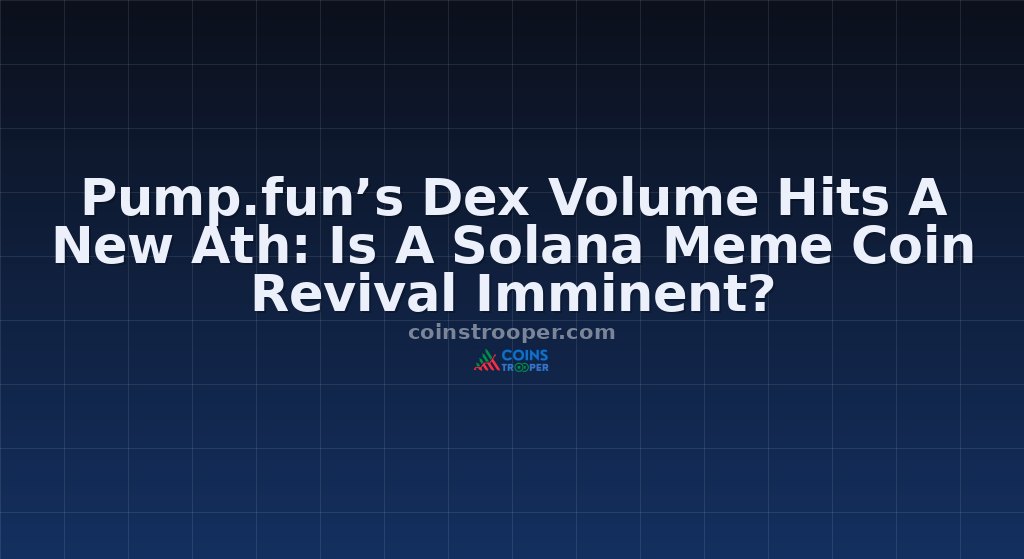 Pump.fun’s Dex Volume Hits A New Ath: Is A Solana Meme Coin Revival Imminent?