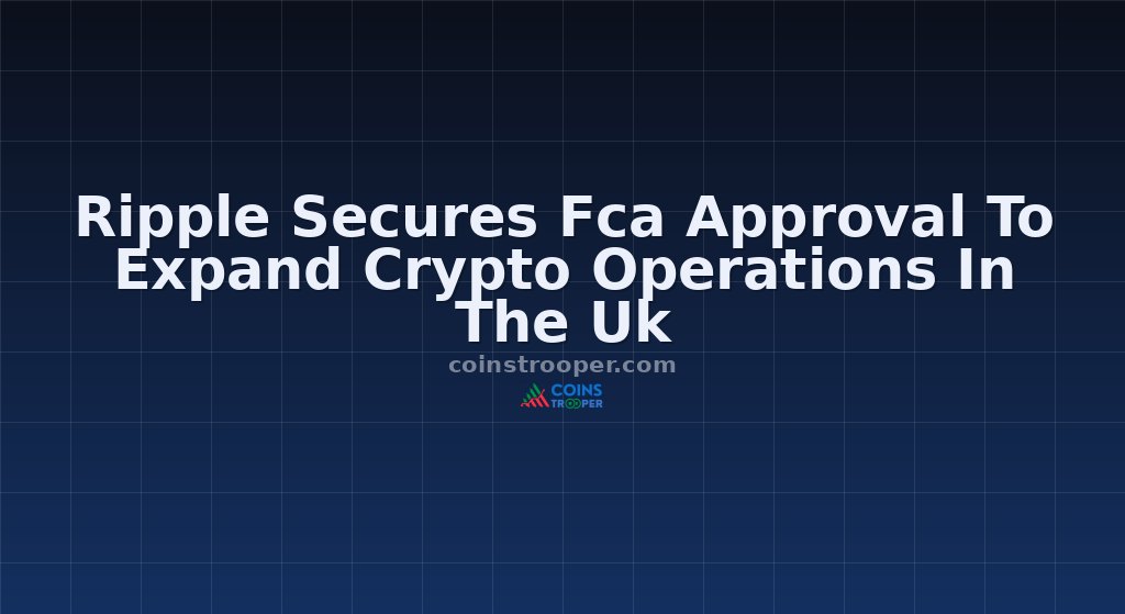 Ripple Secures Fca Approval To Expand Crypto Operations In The Uk