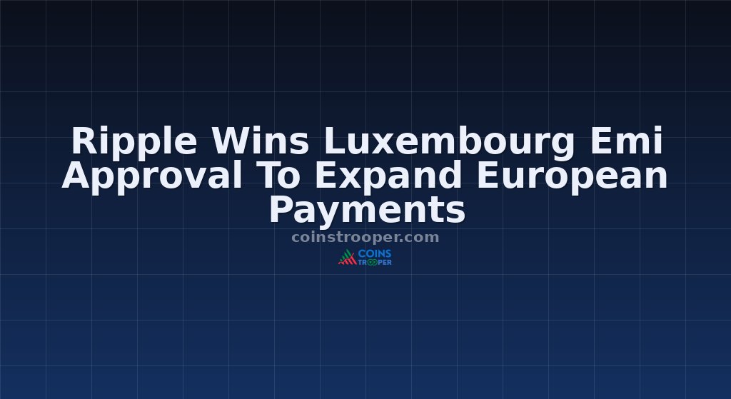 Ripple Wins Luxembourg Emi Approval To Expand European Payments