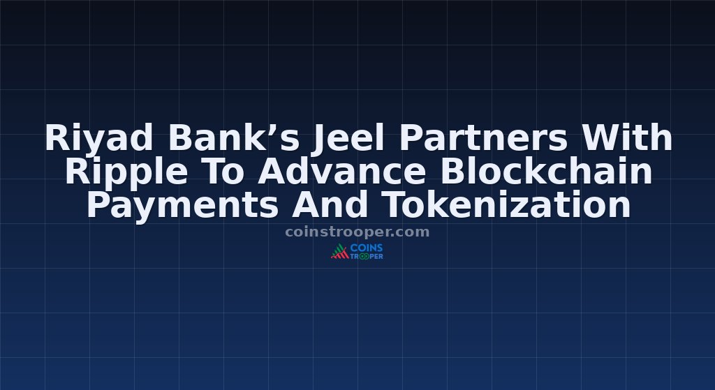 Riyad Bank’s Jeel Partners With Ripple To Advance Blockchain Payments And Tokenization