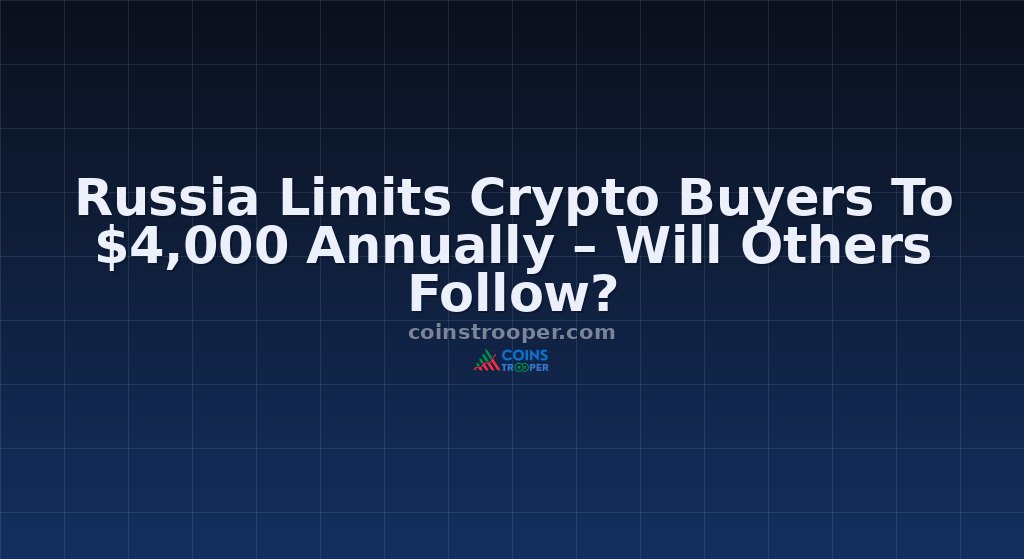 Russia Limits Crypto Buyers To $4,000 Annually – Will Others Follow?