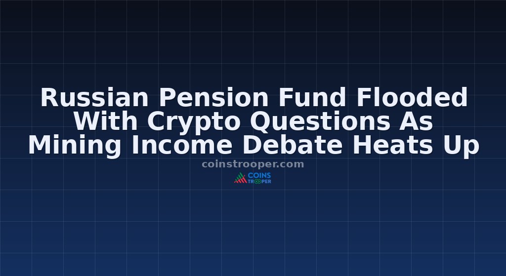 Russian Pension Fund Flooded With Crypto Questions As Mining Income Debate Heats Up