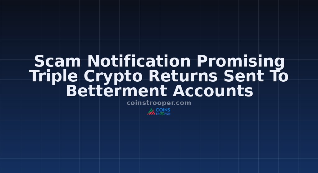 Scam Notification Promising Triple Crypto Returns Sent To Betterment Accounts