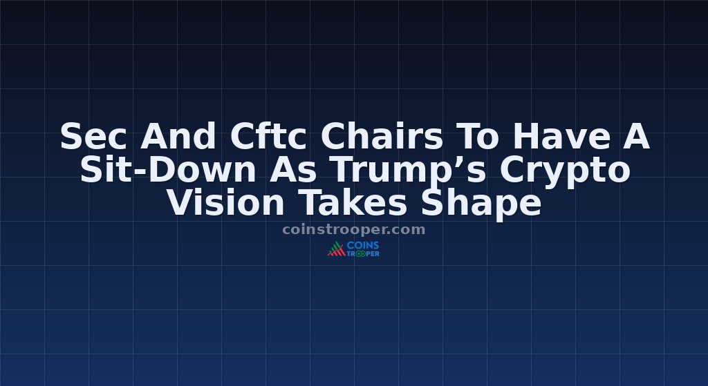 Sec And Cftc Chairs To Have A Sit-Down As Trump’s Crypto Vision Takes Shape