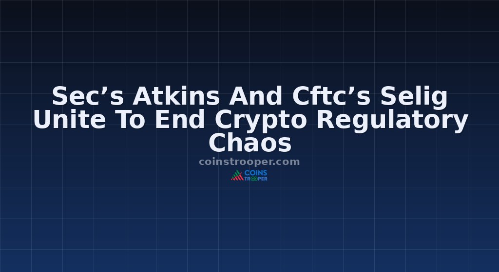 Sec’s Atkins And Cftc’s Selig Unite To End Crypto Regulatory Chaos