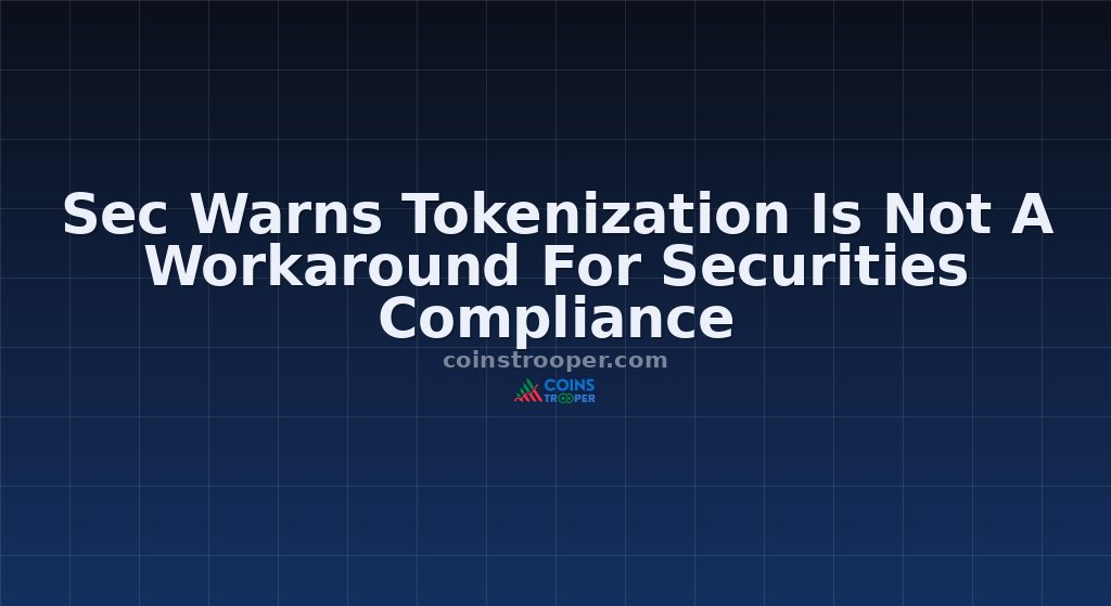 Sec Warns Tokenization Is Not A Workaround For Securities Compliance