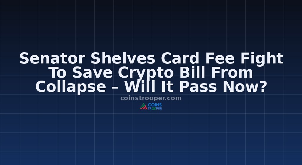Senator Shelves Card Fee Fight To Save Crypto Bill From Collapse – Will It Pass Now?