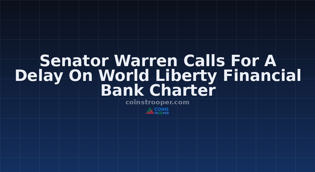 Senator Warren Calls For A Delay On World Liberty Financial Bank Charter